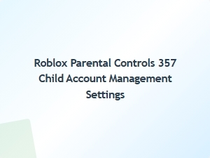 Managing Child Accounts in Roblox: Parental Controls Guide