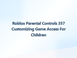 Customize Game Access for Kids Using Roblox Parental Controls