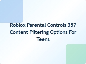 Roblox Parental Controls: 357 Content Filtering Options for Teens