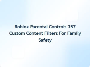 Custom Content Filters for Family Safety in Roblox Parental Controls