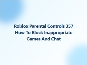 How to Block Inappropriate Games and Chat in Roblox Parental Controls