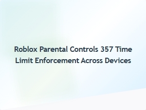 Enforcing Roblox 357 Time Limits Across All Devices